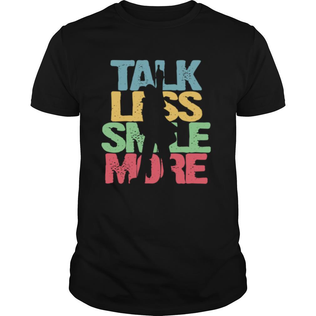 Talk Less Smile More shirt