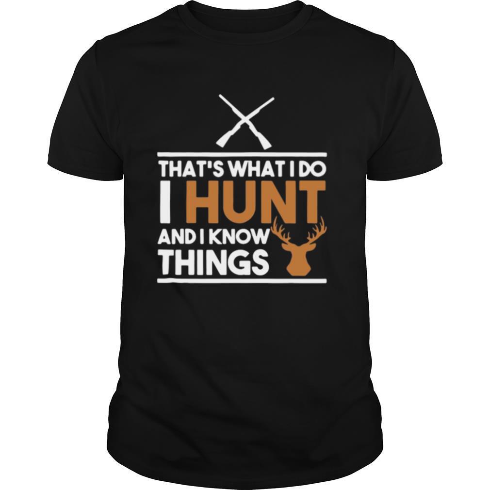 That’s What I Do I Hunt And I Know Things Hunting shirt