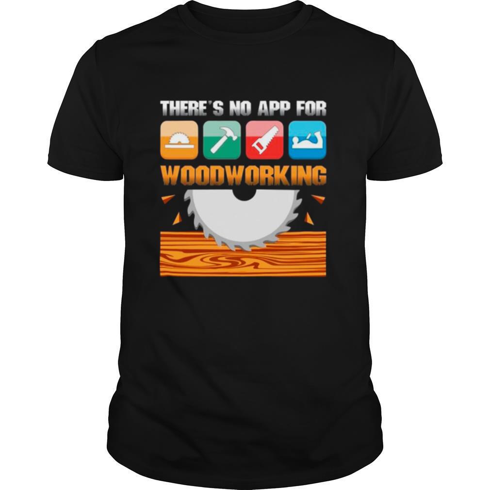Theres No App For Woodworking shirt