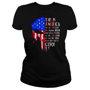 This Is America We Eat Meat We Drink Beer We Own Guns We Speak English We Love Freedom If You Don’t Like It Gtfo shirt
