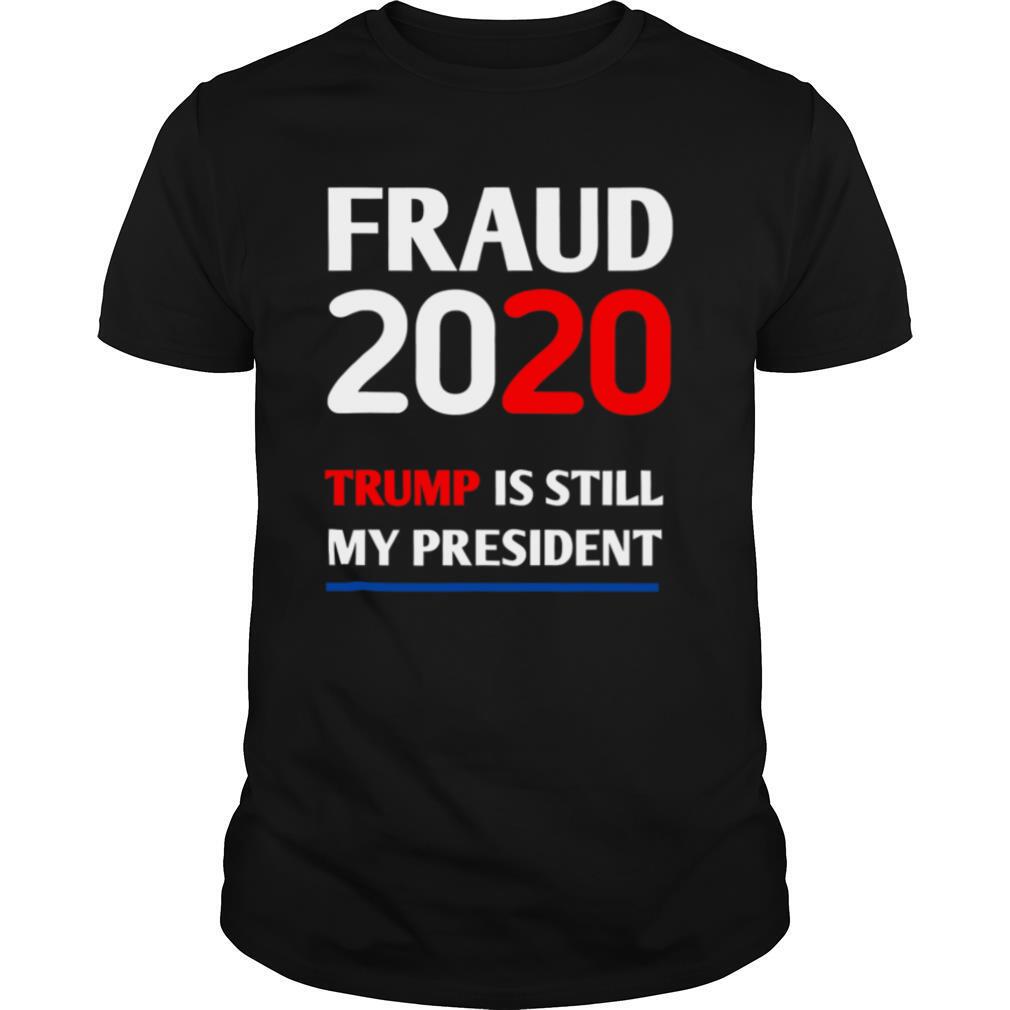 Trump is Still My President Fraud 2020 Rigged Stop Steal shirt