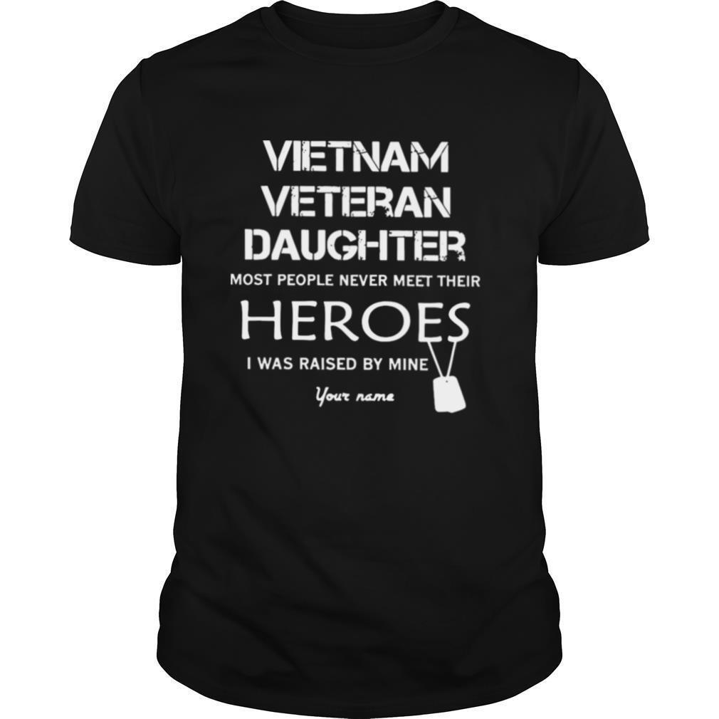 Vietnam Veteran Daughter Most People Never Meet Their Heroes I Was Raised By Mine shirt