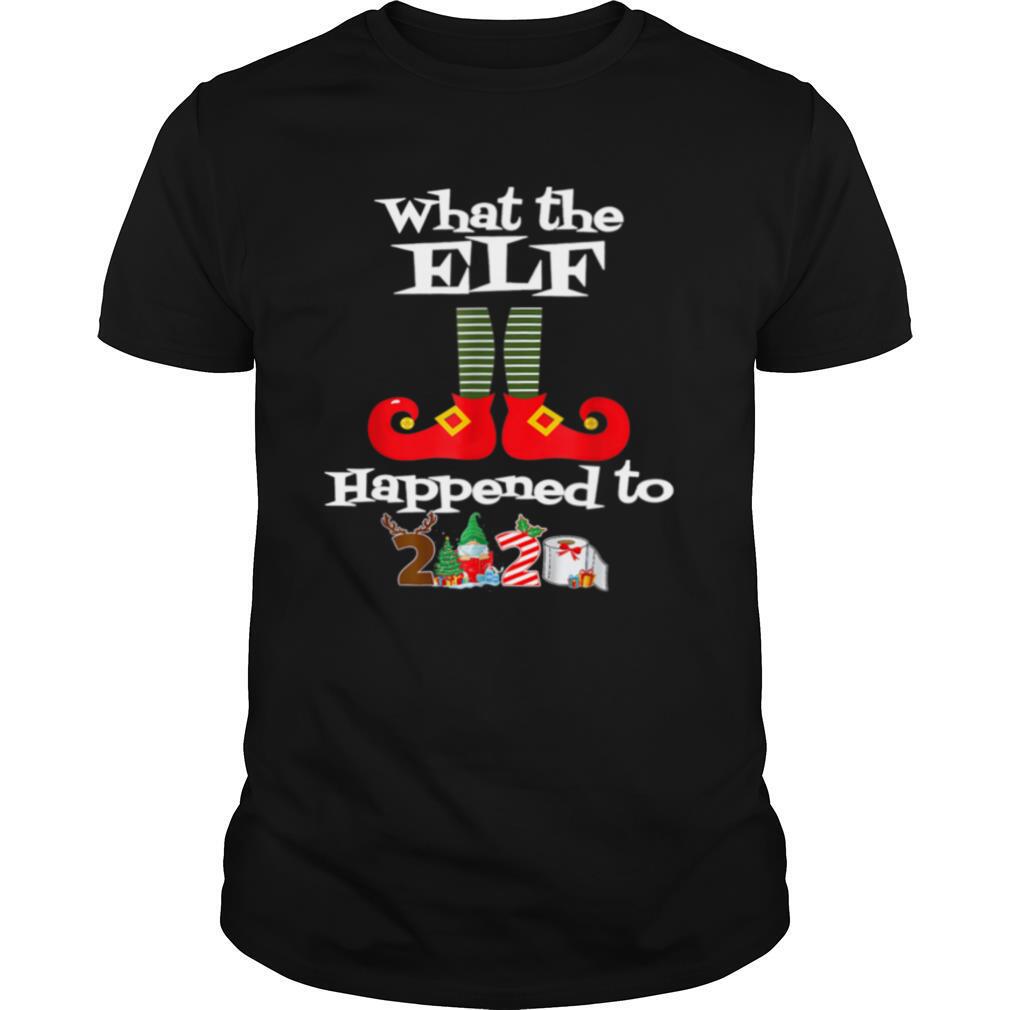 What the Elf Happened to 2020 Christmas Holiday shirt