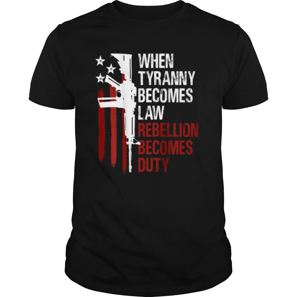 When Tyranny Becomes Law Rebellion Becomes Duty American Flag Veterans shirt