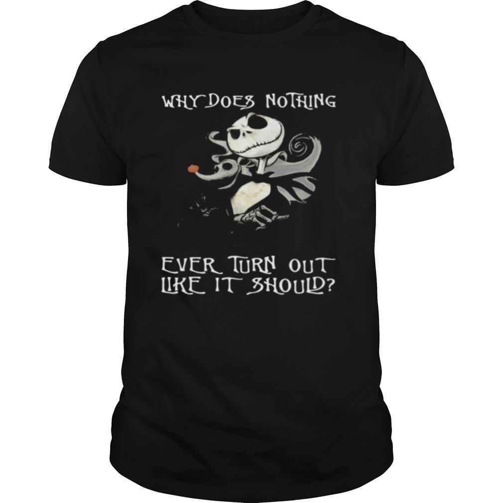 Why Does Nothing Ever Turn Out Like It Should Jack Skelington shirt