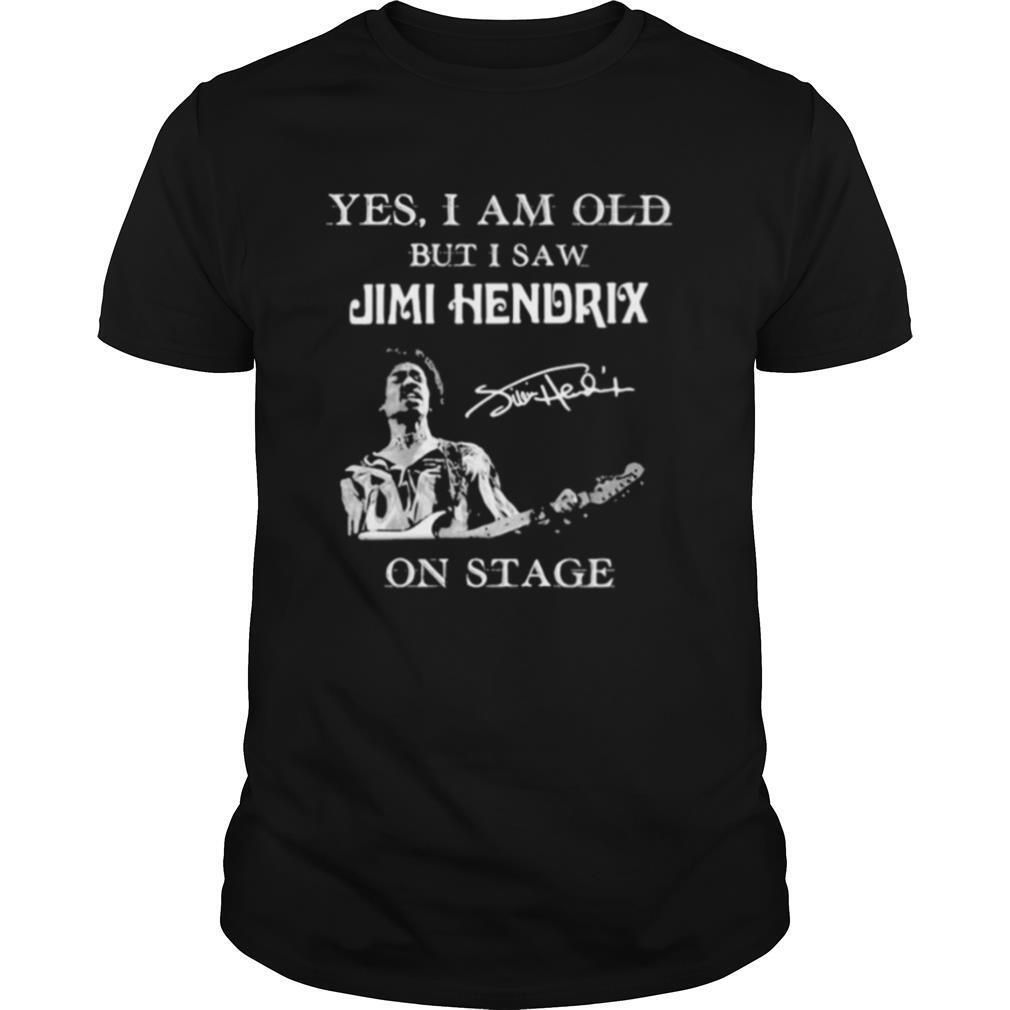 Yes I Am Old But I Saw Jimi Hendrix On Stage Signature shirt