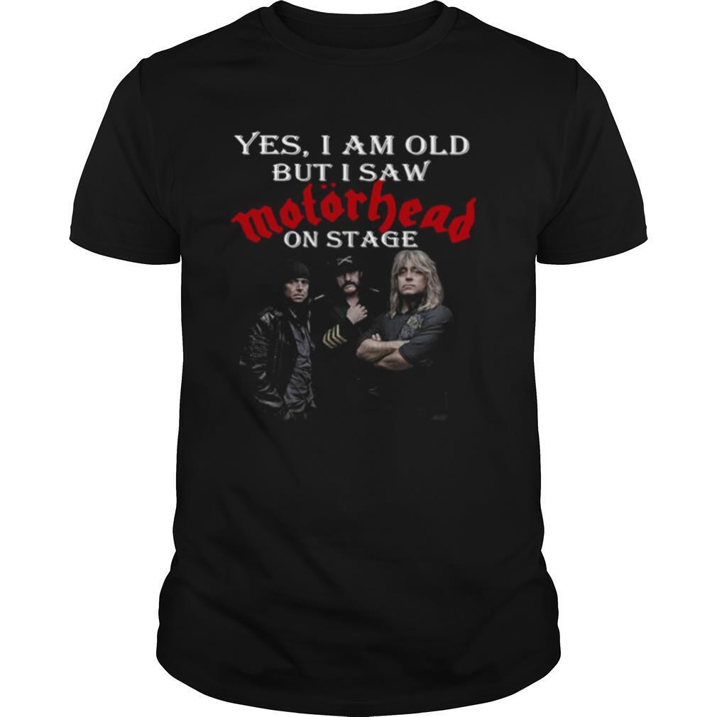 Yes I Am Old But I Saw Motorhead On Stage shirt