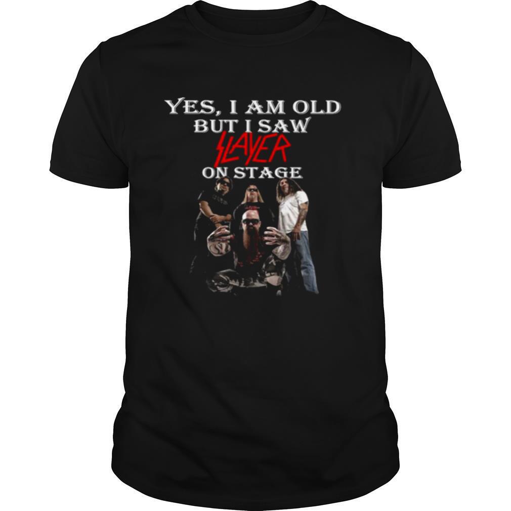 Yes I am old but I saw Slayer on stage shirt