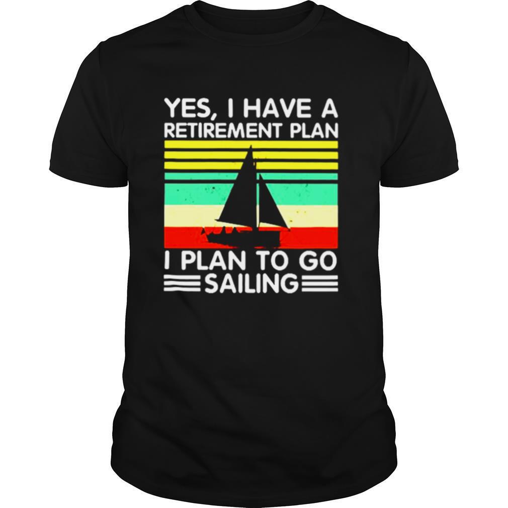 Yes I have a retirement plan I plan to go sailing vintage shirt