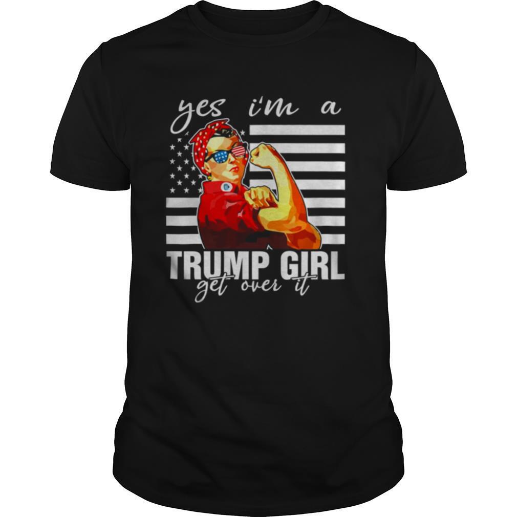 Yes Im A Trump Girl Get Over It shirt