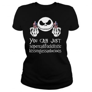 You Can Supercalifuckilistic Kissmyassadocious shirt