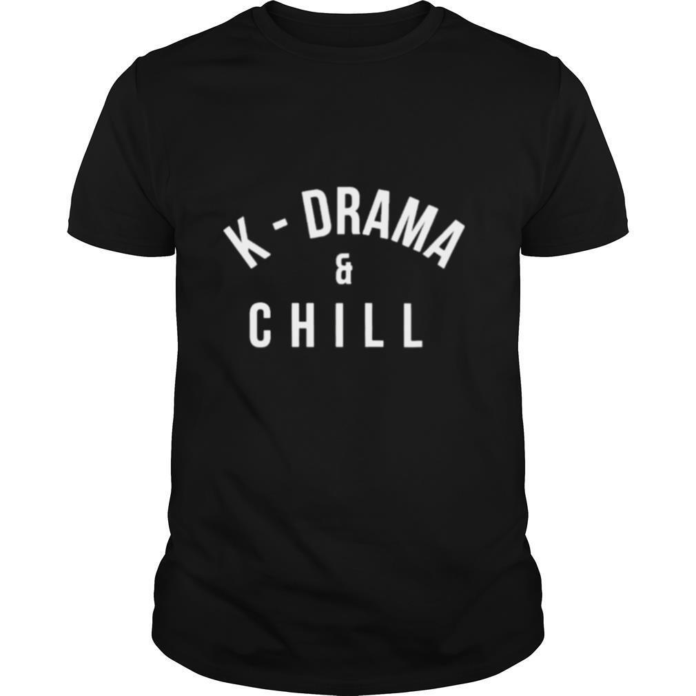 k drama and chill shirt