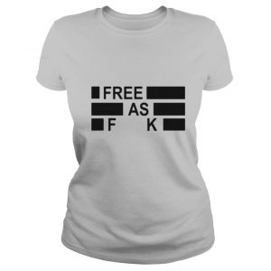 Funny Free as fuck tee shirt