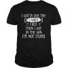 I Gotta See The Candy First Then I Get In The Van I'm Not Stupid shirt