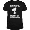 No You’re Right Let’s Do It The Dumbest Way Possible Because It’s Easier For You Snoopy shirt