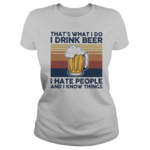 That's What I Do I Drink Beer I Hate People And I Know Thing Vintage shirt