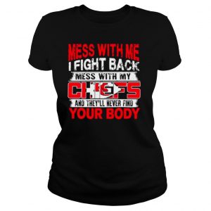 Kansas City Chiefs Mess with me i fight back mess with my NFL and they’ll never find your body shirt