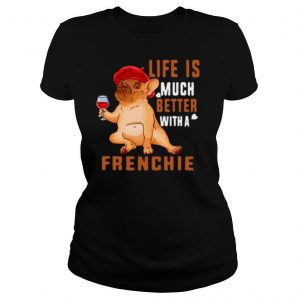 Life Is Much Better With A Frenchie shirt