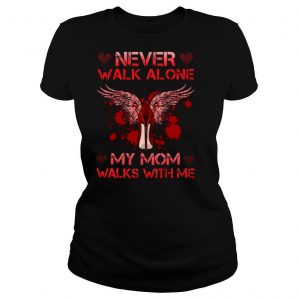 Never Walk Alone My Mom Walks With Me shirt