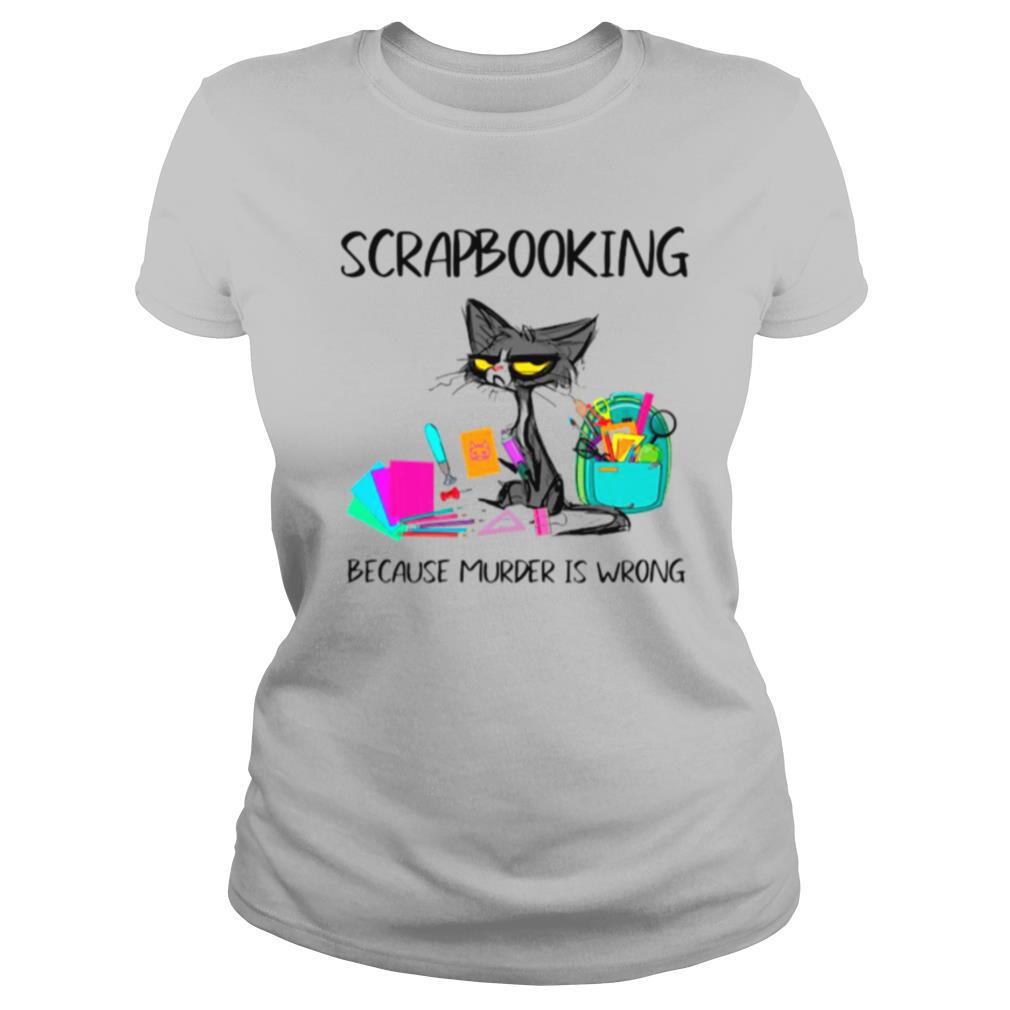 Cat Scrapbooking Because Murder Is Wrong shirt