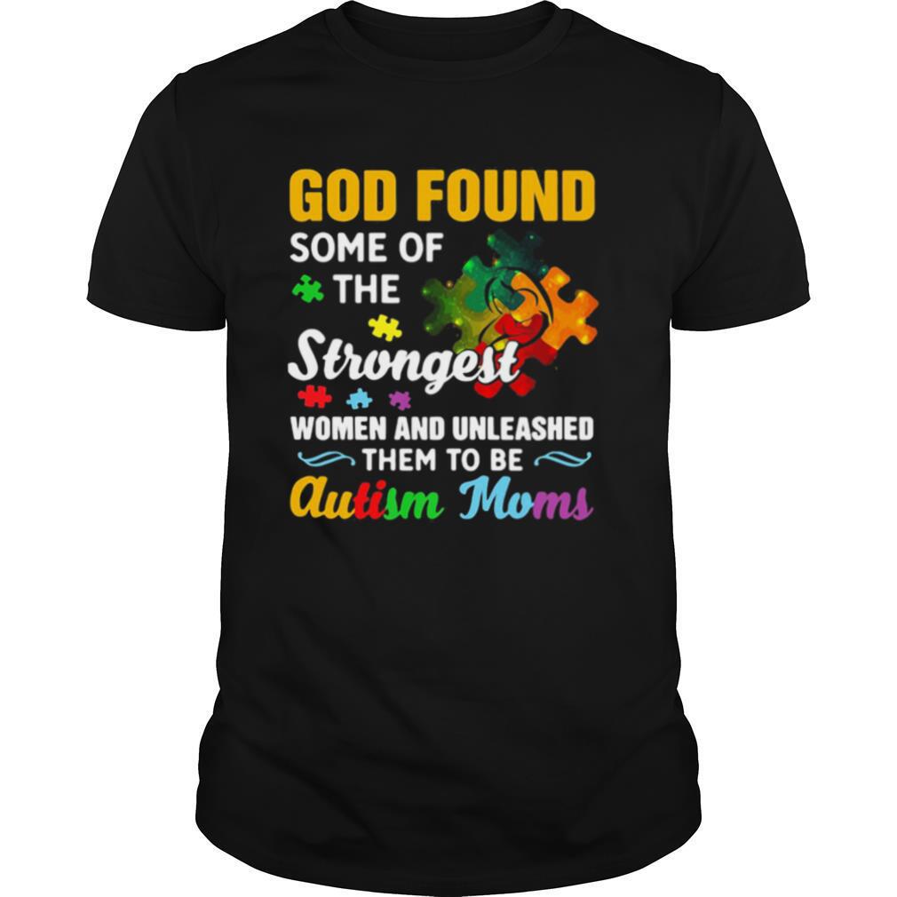 God Found Some Of The Strongest Women And Unleashed Them To Be Autism Moms Shirt