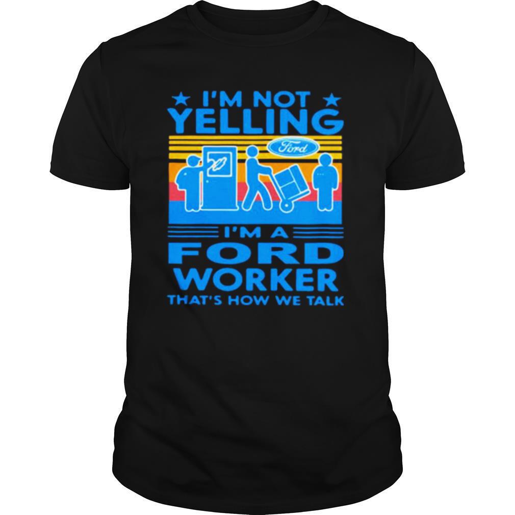 I’m Not Yelling I’m A Ford Worker That’s How We Talk Vintage Shirt