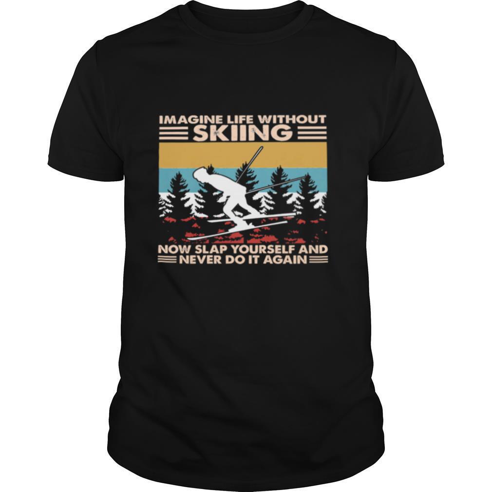 Imagine life without skiing snow slap yourself and never do it again vintage shirt