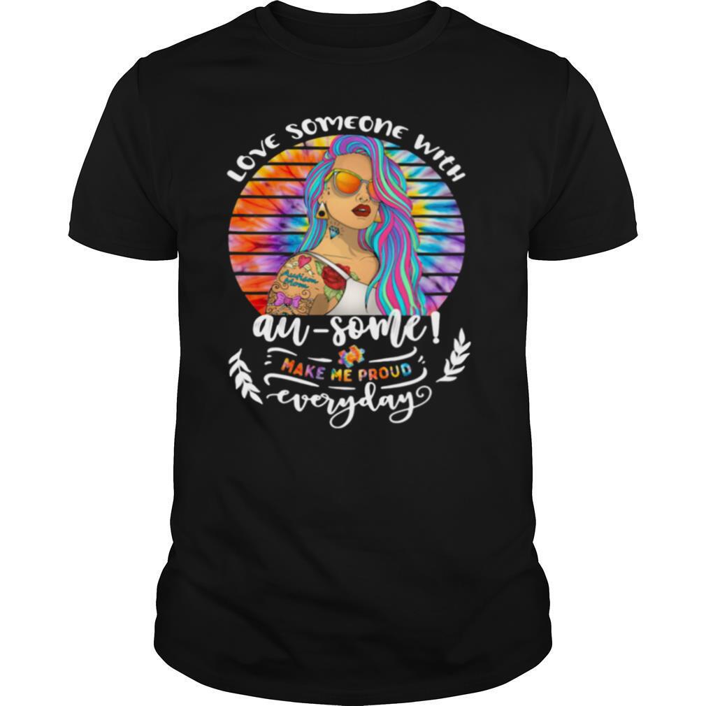 Love Someone With Autism Some Make Me Proud Everyday Hippie Shirt