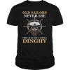 Old Sailors Never Die The Just Get A Little Dinghy shirt