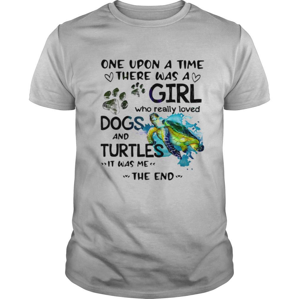 One Upon A Time There Was A Girl Who Really Loves Dogs And Turtles It Was Me The End Shirt