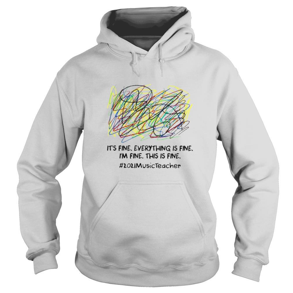 Scribble Its fine everything is fine Im fine this is fine 2021 Music Teacher shirt