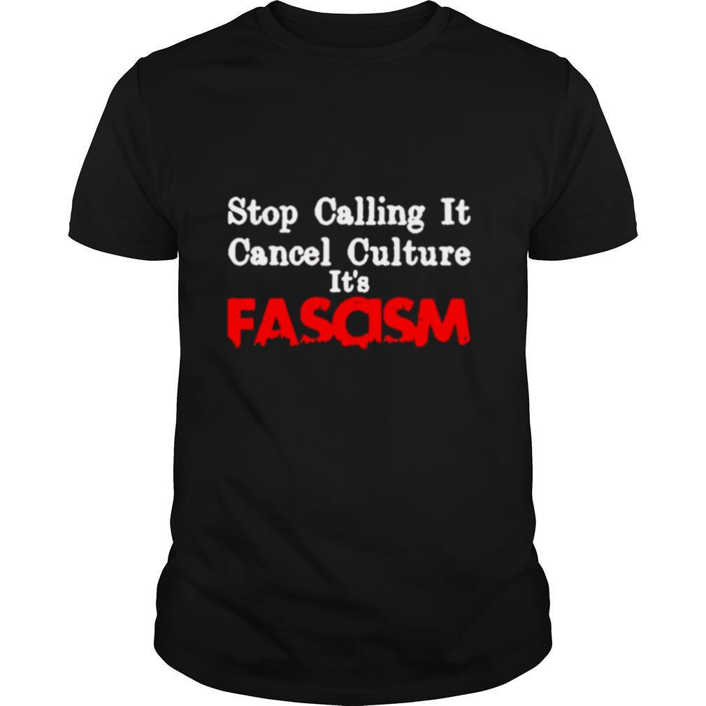 Stop Calling It Cancel Culture Its Called Fascism shirt