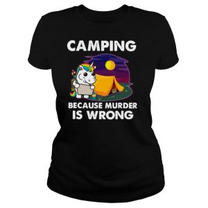 The Unicorn Camping Because Murder Is Wrong shirt