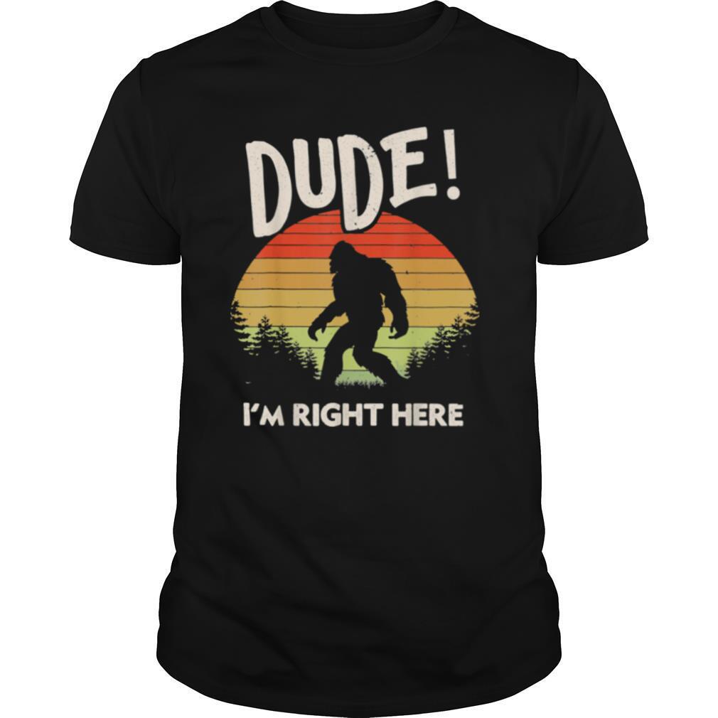 Bigfoot Dude I'm Right Here Camping & Hiking Outdoors Shirt
