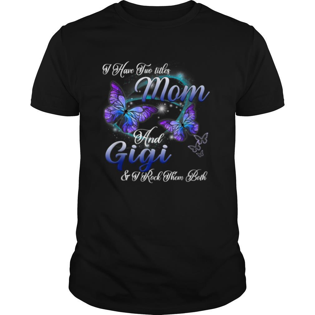 Butterfly I Have Two Titles Mom And Gigi Funny Gigi Gift T Shirt