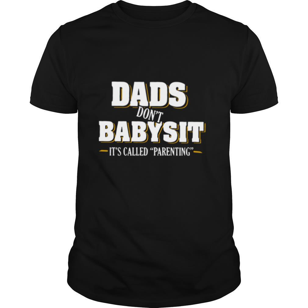 Dads don’t Babysit it’s called parenting shirt