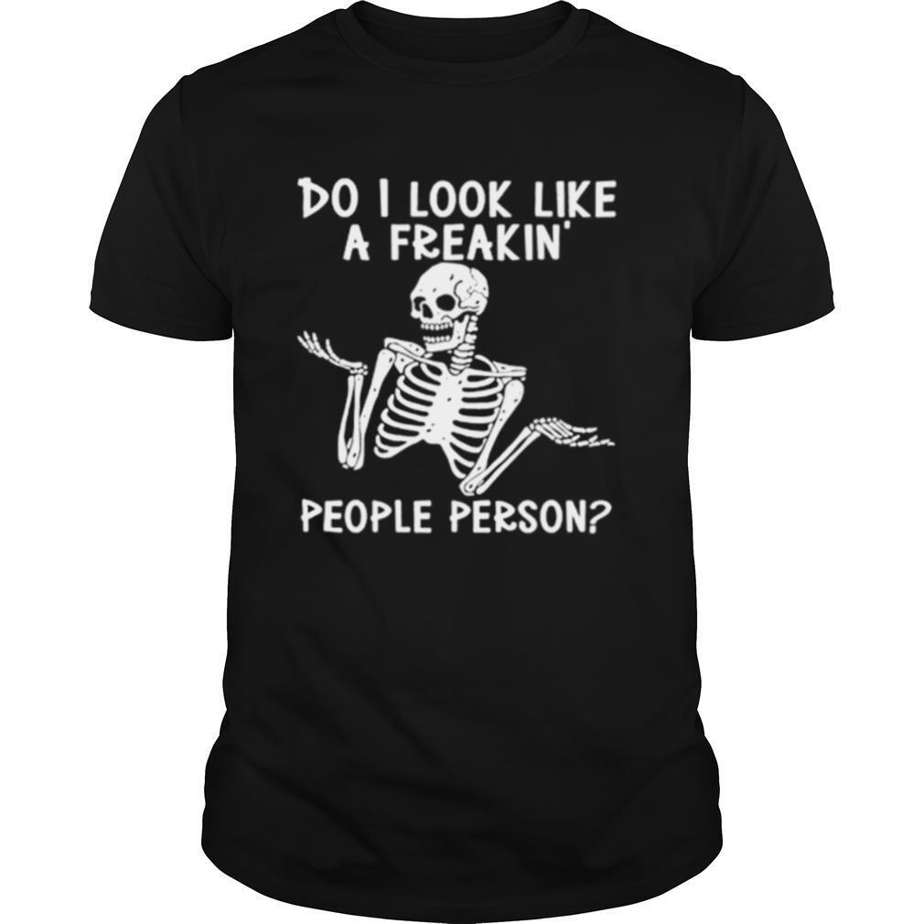 Do I Look Like A Freakin People Person Skeleton Shirt