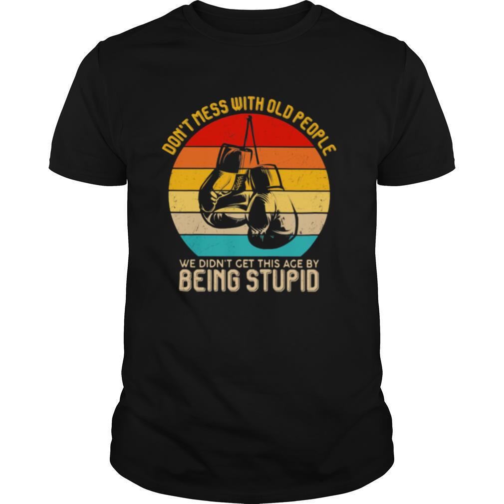 Don't Mess With Old People We Didn't Get This Age By Being Stupid Boxing Vintage Shirt