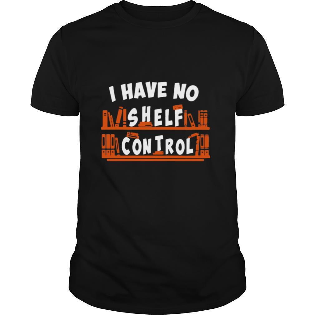 I Have No Shelf Control T shirt