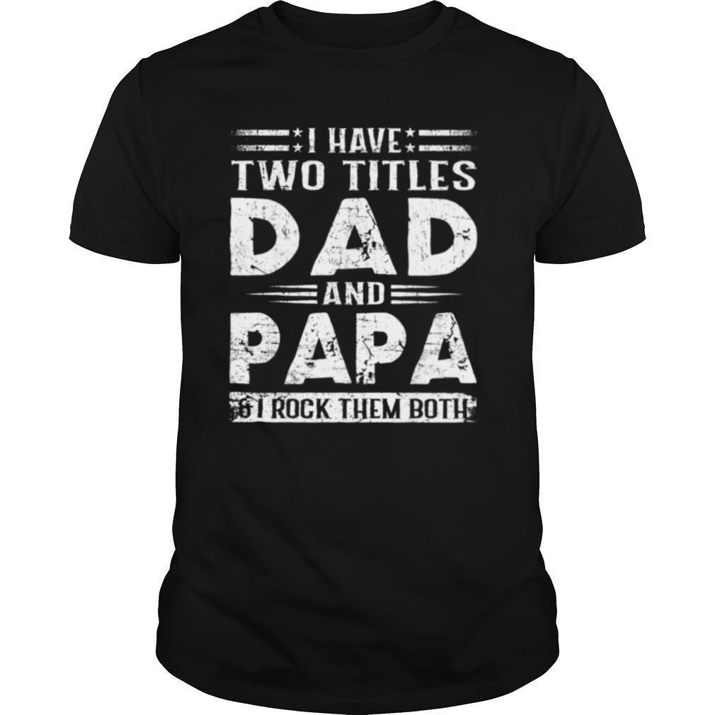 I Have Two Dad And Papa Fathers Day Shirt