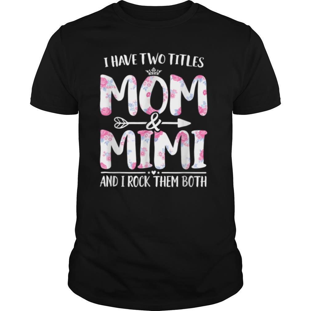 I Have Two Titles Mom And Mimi Shirt Floral Funny Mother Day T Shirt