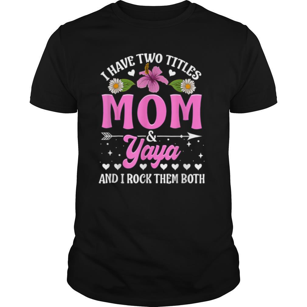 I Have Two Titles Mom And Yaya Cute Mothers Day Gifts T Shirt