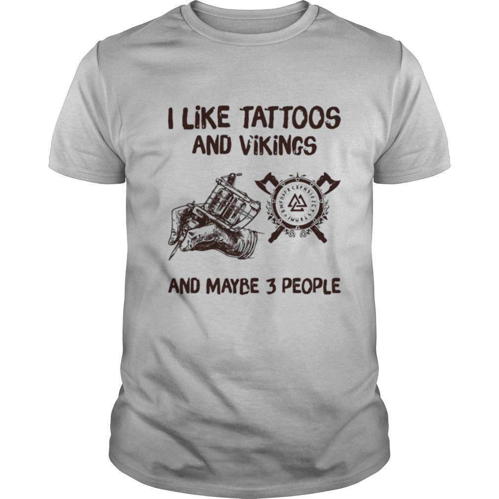 I Like Tattoos And Vikings And Maybe 3 People Shirt