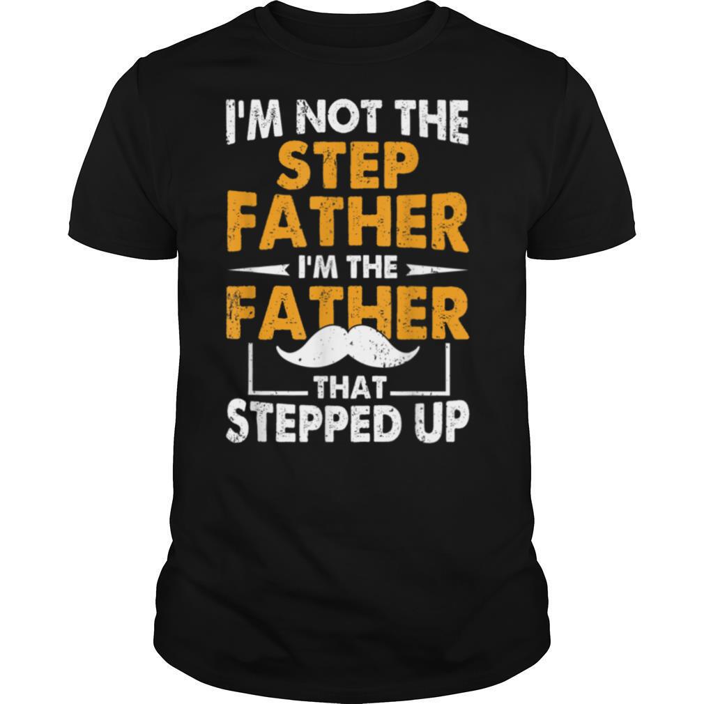 I'm Not The Step Father Stepped Up Fathers Day Men Stepdad T Shirt