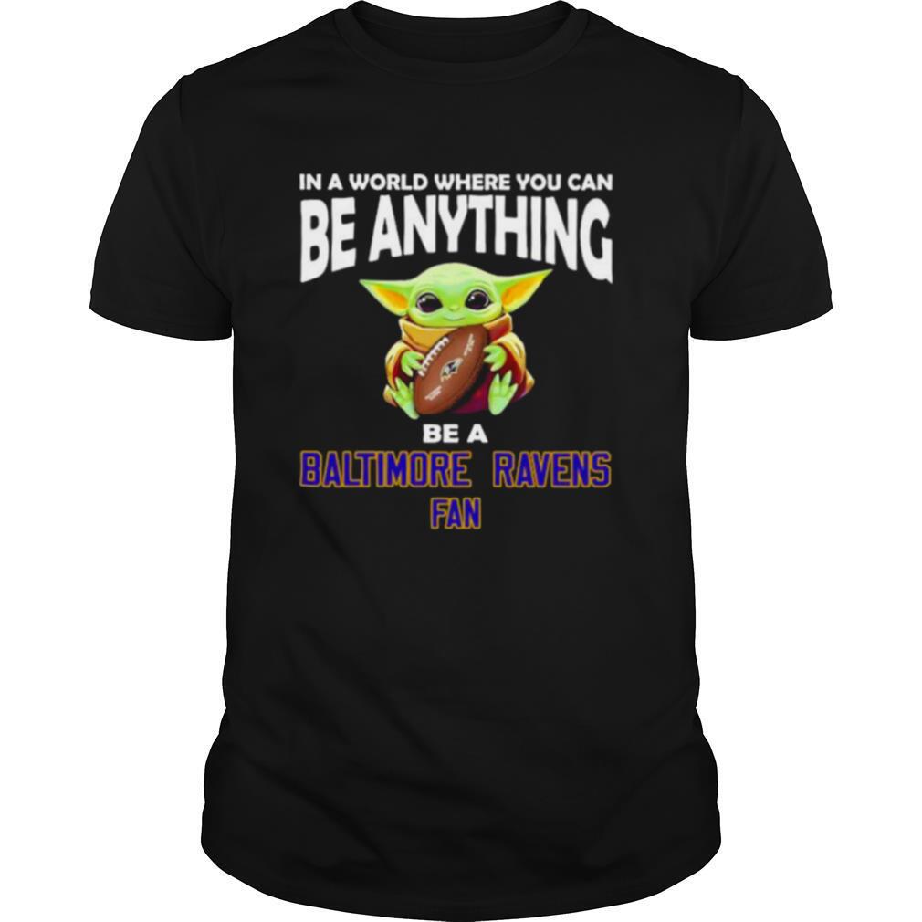 In A World Where You Can Be Anything Be A Baltimore Ravens Fan Baby Yoda Shirt