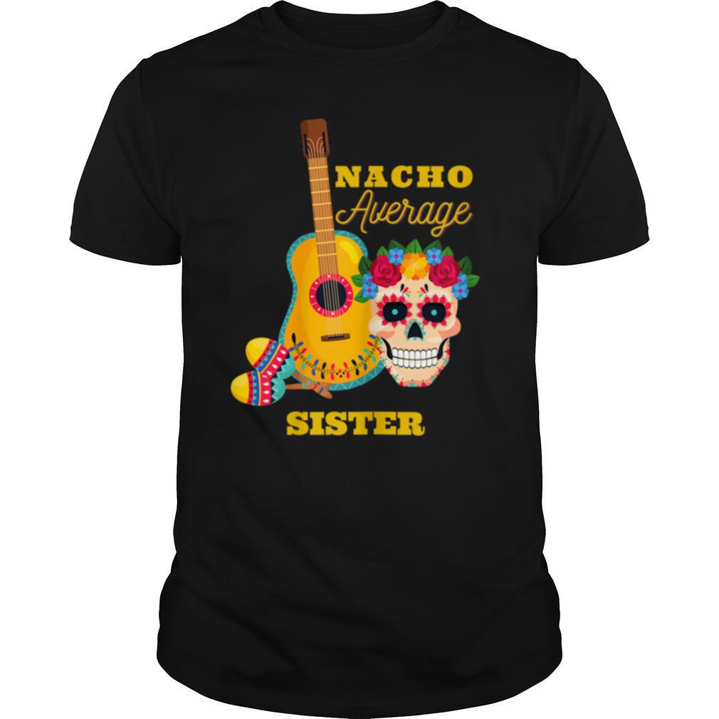 Nacho Average Sister, Funny Humor Mexican Cinco de Mayo T Shirt