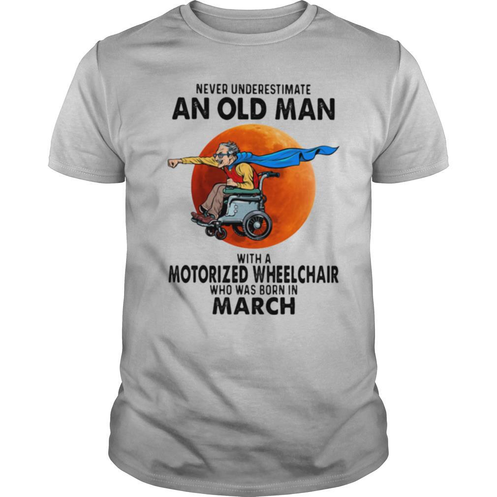 Never Underestimate An Old Man With A Motorized Wheelchair Who Was Born In March Blood Moon Shirt