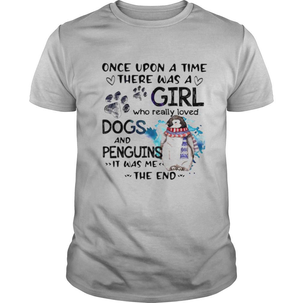 Once Upon A Time There Was A Girl Who Really Loved Dogs And Penguins It Was Me The End Shirt