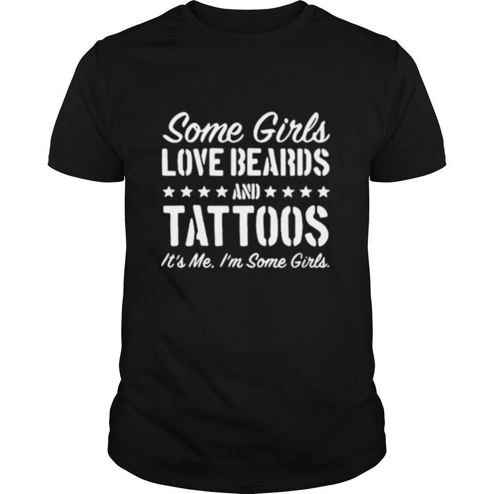 Some girls love beards tattoos it’s Me i’m some girls shirt