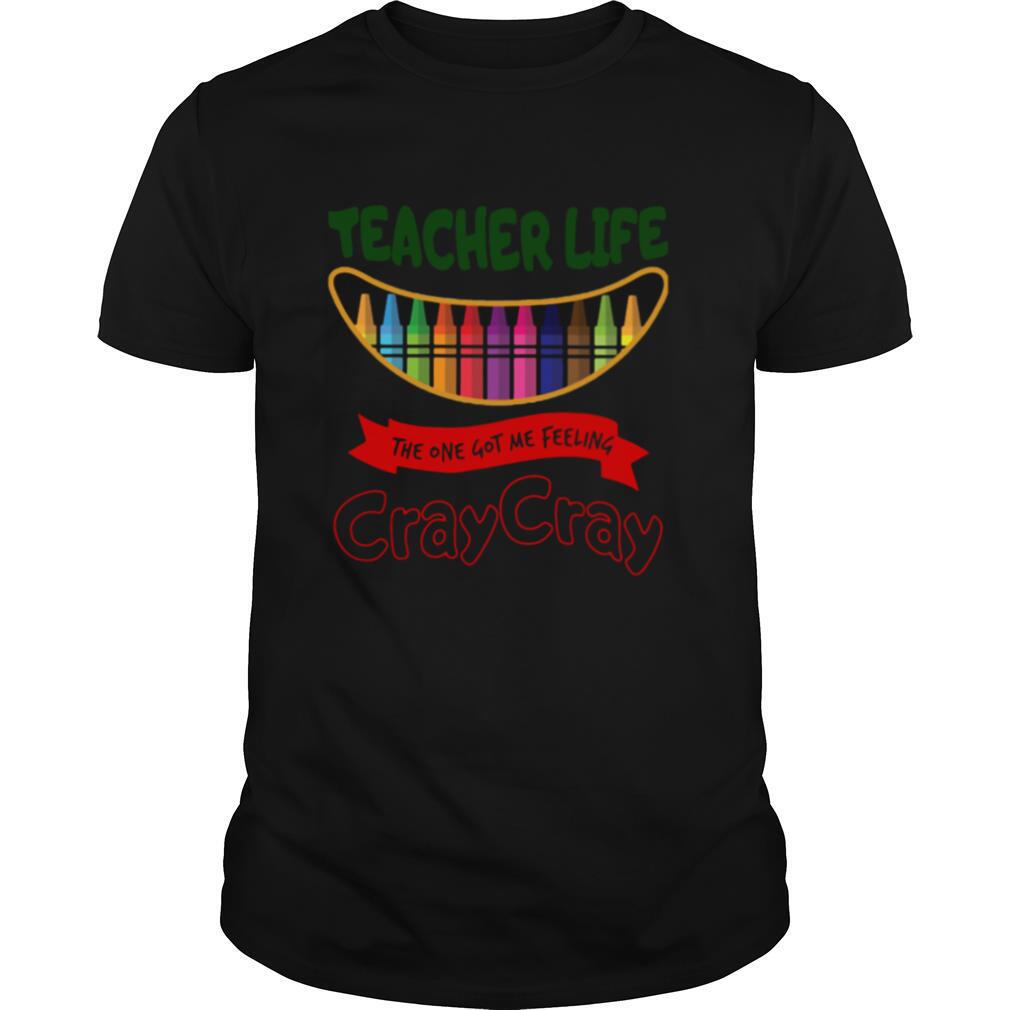 Teacher Life The One Got Me Feeling Cray Cray Shirt